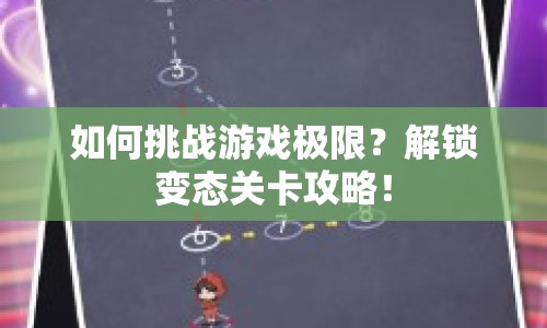 如何挑戰(zhàn)游戲極限？解鎖變態(tài)關卡攻略！