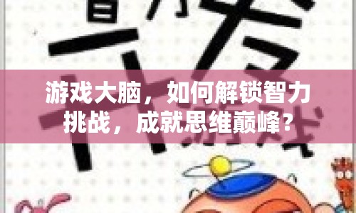 游戲大腦，如何解鎖智力挑戰(zhàn)，成就思維巔峰？