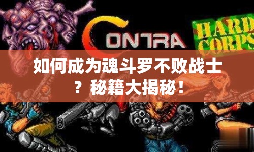 如何成為魂斗羅不敗戰(zhàn)士？秘籍大揭秘！