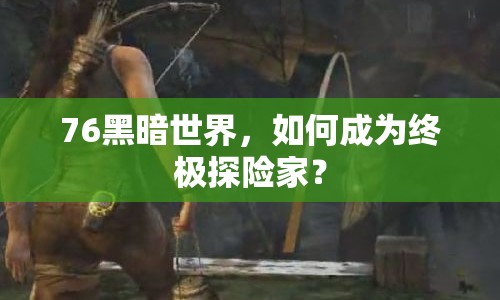 76黑暗世界，如何成為終極探險家？