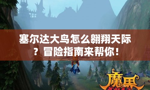 塞爾達(dá)大鳥怎么翱翔天際？冒險指南來幫你！