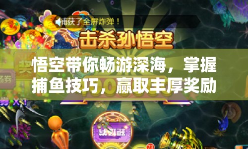悟空帶你暢游深海，掌握捕魚技巧，贏取豐厚獎勵！