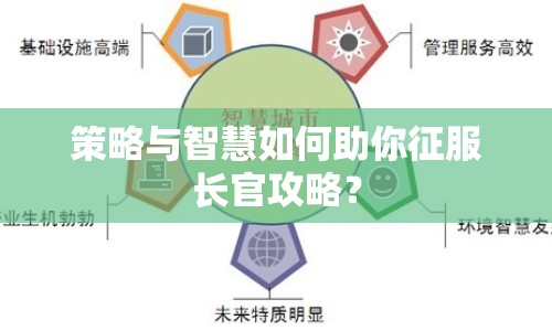 策略與智慧如何助你征服長官攻略？