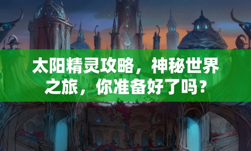太陽精靈攻略，神秘世界之旅，你準(zhǔn)備好了嗎？