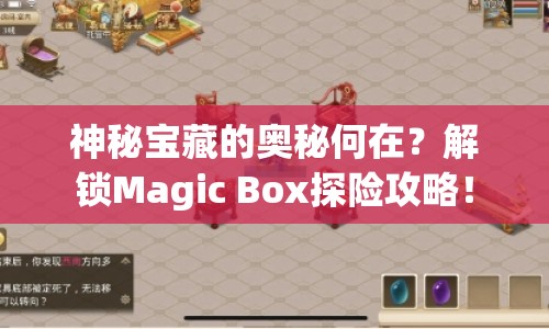 神秘寶藏的奧秘何在？解鎖Magic Box探險(xiǎn)攻略！