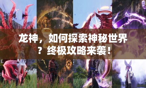 龍神，如何探索神秘世界？終極攻略來(lái)襲！