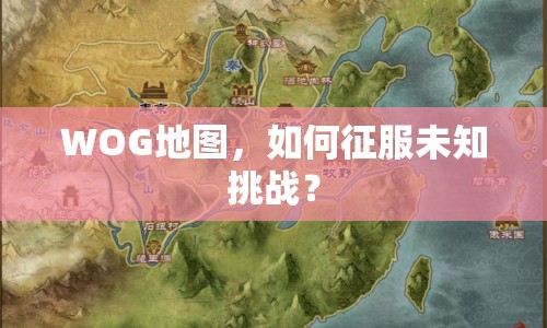 WOG地圖，如何征服未知挑戰(zhàn)？