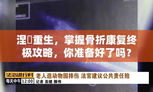 涅槃重生，掌握骨折康復終極攻略，你準備好了嗎？