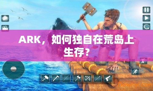 ARK，如何獨(dú)自在荒島上生存？