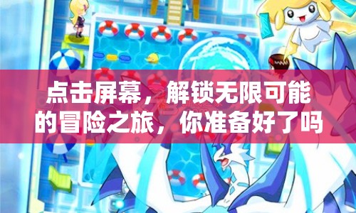 點(diǎn)擊屏幕，解鎖無限可能的冒險(xiǎn)之旅，你準(zhǔn)備好了嗎？
