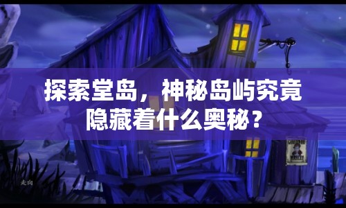探索堂島，神秘島嶼究竟隱藏著什么奧秘？