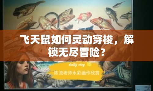 飛天鼠如何靈動穿梭，解鎖無盡冒險？