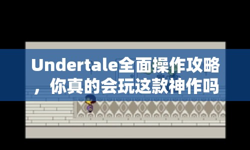 Undertale全面操作攻略，你真的會(huì)玩這款神作嗎？
