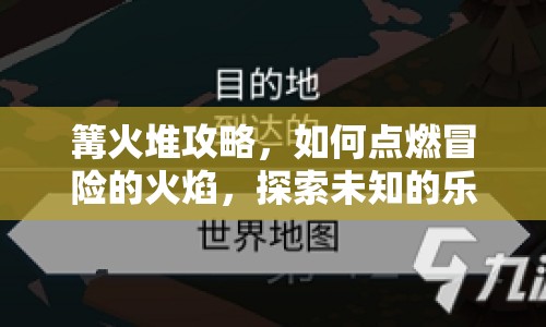 篝火堆攻略，如何點燃冒險的火焰，探索未知的樂趣？