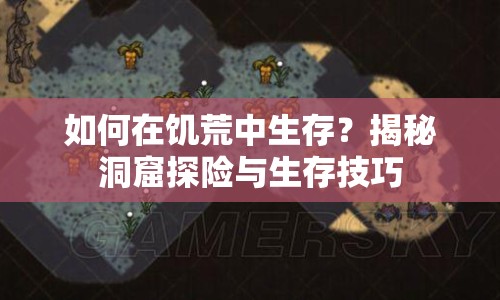 如何在饑荒中生存？揭秘洞窟探險與生存技巧