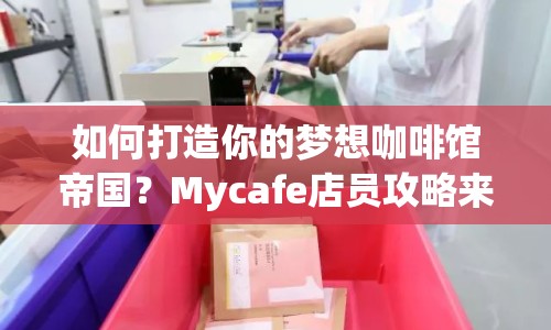 如何打造你的夢想咖啡館帝國？Mycafe店員攻略來幫你！