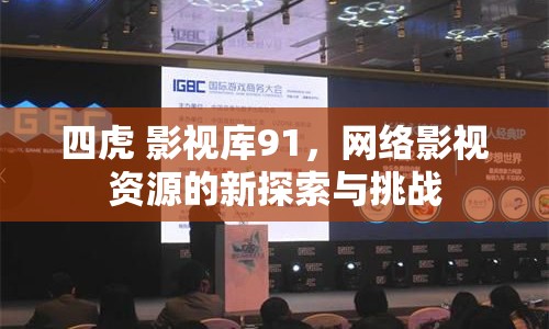 四虎 影視庫91，網(wǎng)絡(luò)影視資源的新探索與挑戰(zhàn)
