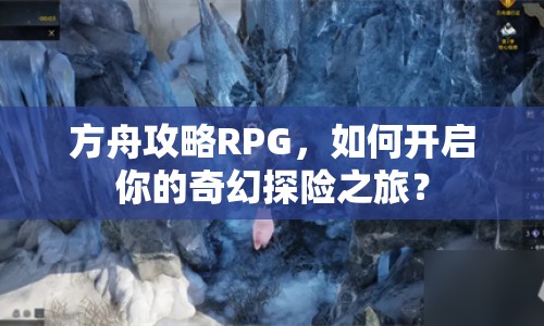 方舟攻略RPG，如何開啟你的奇幻探險之旅？