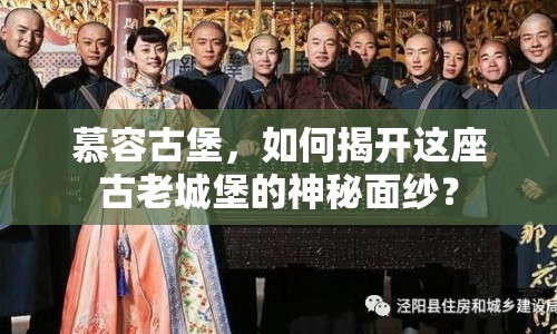 慕容古堡，如何揭開這座古老城堡的神秘面紗？