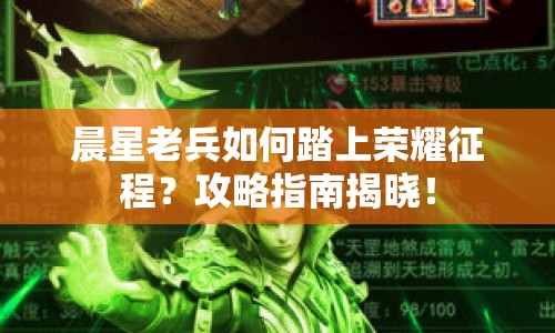 晨星老兵如何踏上榮耀征程？攻略指南揭曉！