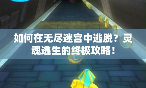 如何在無(wú)盡迷宮中逃脫？靈魂逃生的終極攻略！