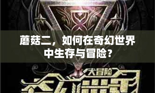 蘑菇二，如何在奇幻世界中生存與冒險？