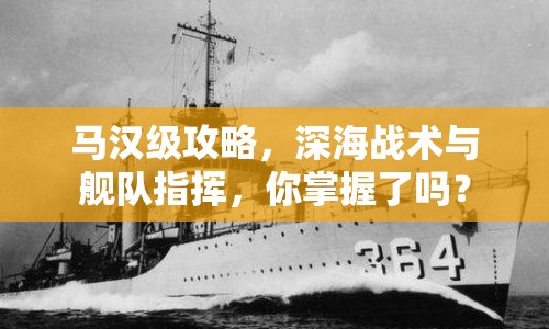 馬漢級(jí)攻略，深海戰(zhàn)術(shù)與艦隊(duì)指揮，你掌握了嗎？