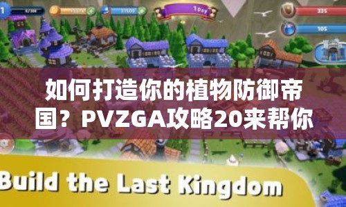 如何打造你的植物防御帝國(guó)？PVZGA攻略20來(lái)幫你！