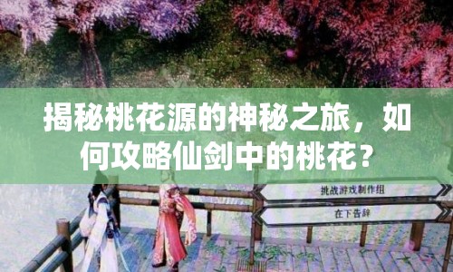 揭秘桃花源的神秘之旅，如何攻略仙劍中的桃花？