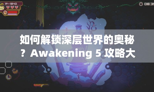 如何解鎖深層世界的奧秘？Awakening 5 攻略大揭秘！