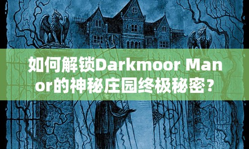 如何解鎖Darkmoor Manor的神秘莊園終極秘密？