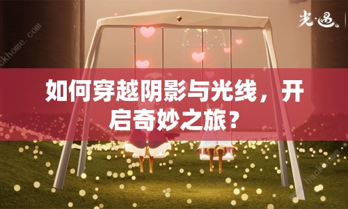 如何穿越陰影與光線，開啟奇妙之旅？