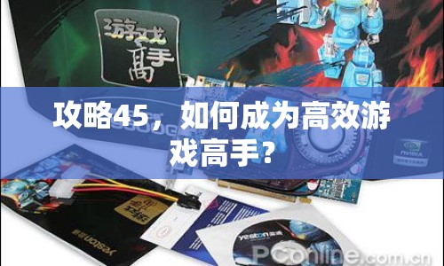 攻略45，如何成為高效游戲高手？