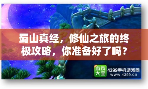 蜀山真經(jīng)，修仙之旅的終極攻略，你準備好了嗎？