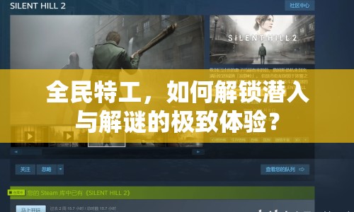 全民特工，如何解鎖潛入與解謎的極致體驗(yàn)？