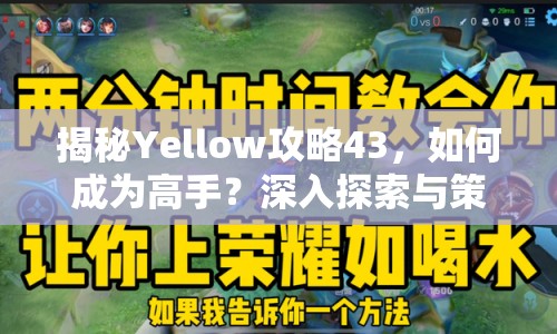 揭秘Yellow攻略43，如何成為高手？深入探索與策略指南助你更上一層樓！