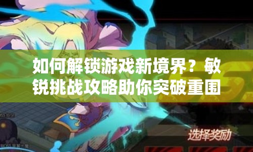 如何解鎖游戲新境界？敏銳挑戰(zhàn)攻略助你突破重圍！