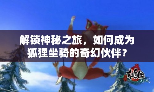 解鎖神秘之旅，如何成為狐貍坐騎的奇幻伙伴？