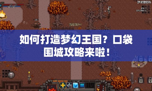 如何打造夢幻王國？口袋圍城攻略來啦！