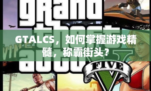 GTALCS，如何掌握游戲精髓，稱霸街頭？