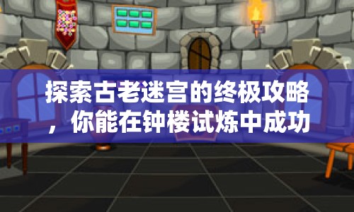 探索古老迷宮的終極攻略，你能在鐘樓試煉中成功嗎？