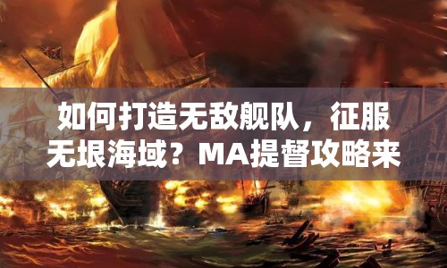 如何打造無敵艦隊，征服無垠海域？MA提督攻略來幫你！