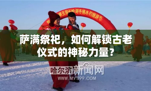 薩滿祭祀，如何解鎖古老儀式的神秘力量？