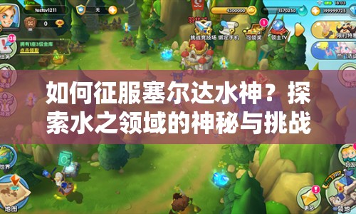 如何征服塞爾達(dá)水神？探索水之領(lǐng)域的神秘與挑戰(zhàn)等你來挑戰(zhàn)！