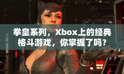 拳皇系列，Xbox上的經(jīng)典格斗游戲，你掌握了嗎？