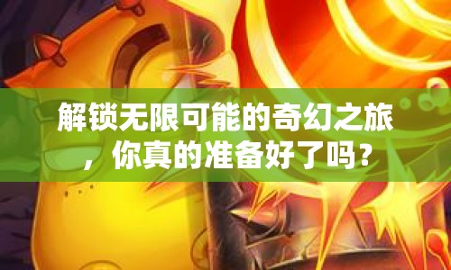 解鎖無限可能的奇幻之旅，你真的準(zhǔn)備好了嗎？