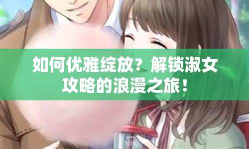 如何優(yōu)雅綻放？解鎖淑女攻略的浪漫之旅！