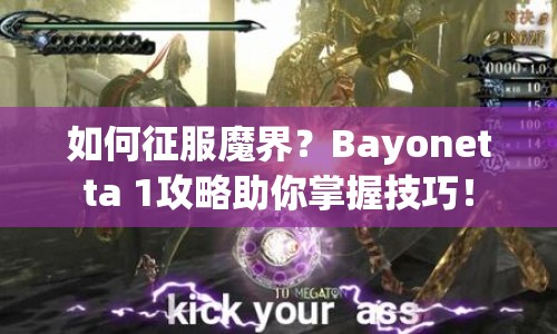 如何征服魔界？Bayonetta 1攻略助你掌握技巧！