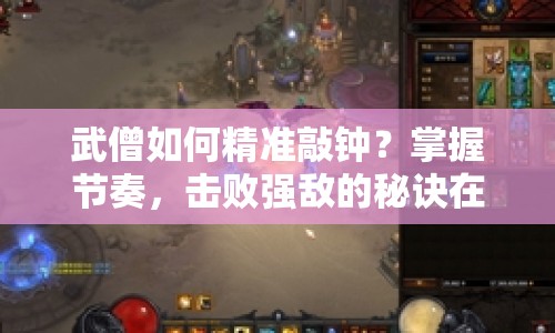 武僧如何精準(zhǔn)敲鐘？掌握節(jié)奏，擊敗強敵的秘訣在哪里？