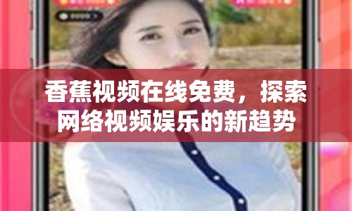 香蕉視頻在線免費，探索網(wǎng)絡(luò)視頻娛樂的新趨勢